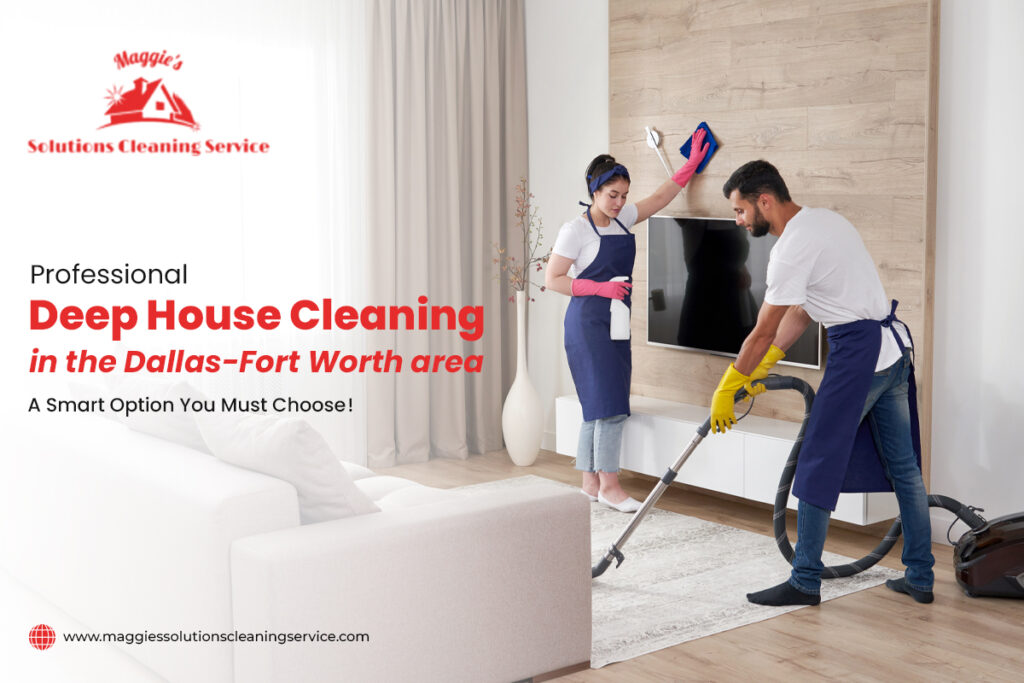 Professional Deep House Cleaning in the Dallas-Fort Worth Area A Smart Option You Must Choose!