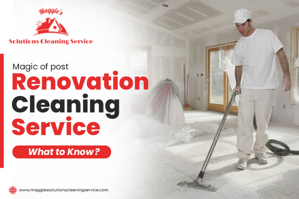 Magic of post renovation cleaning service what to know