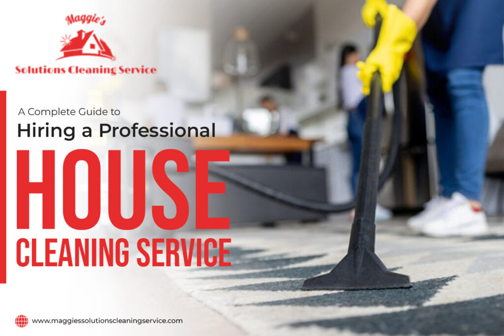 A Complete Guide to Hiring a Professional House Cleaning Service