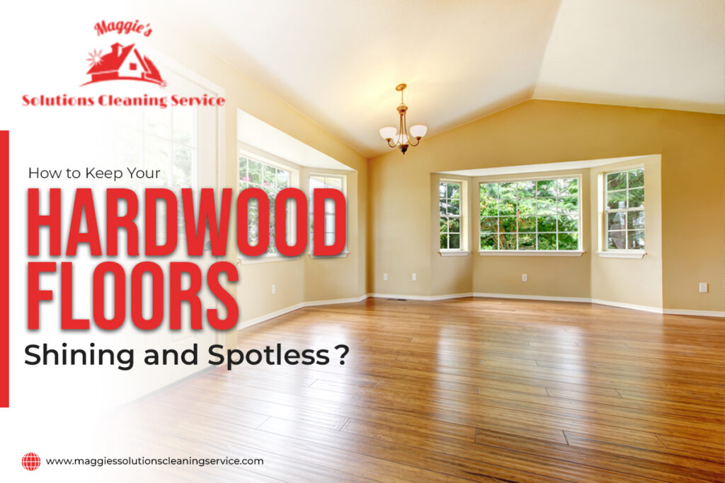 How to Keep Your Hardwood Floors Shining and Spotless ?