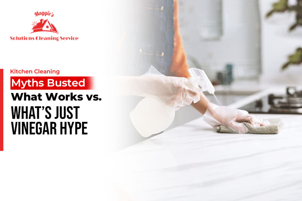 Kitchen Cleaning Myths Busted: What Works vs. What’s Just Vinegar Hype