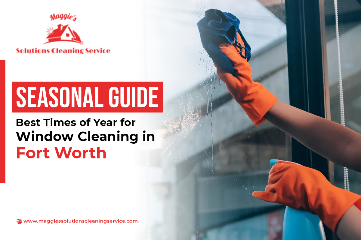 Seasonal Guide Best Times of Year for Window Cleaning in Fort Worth