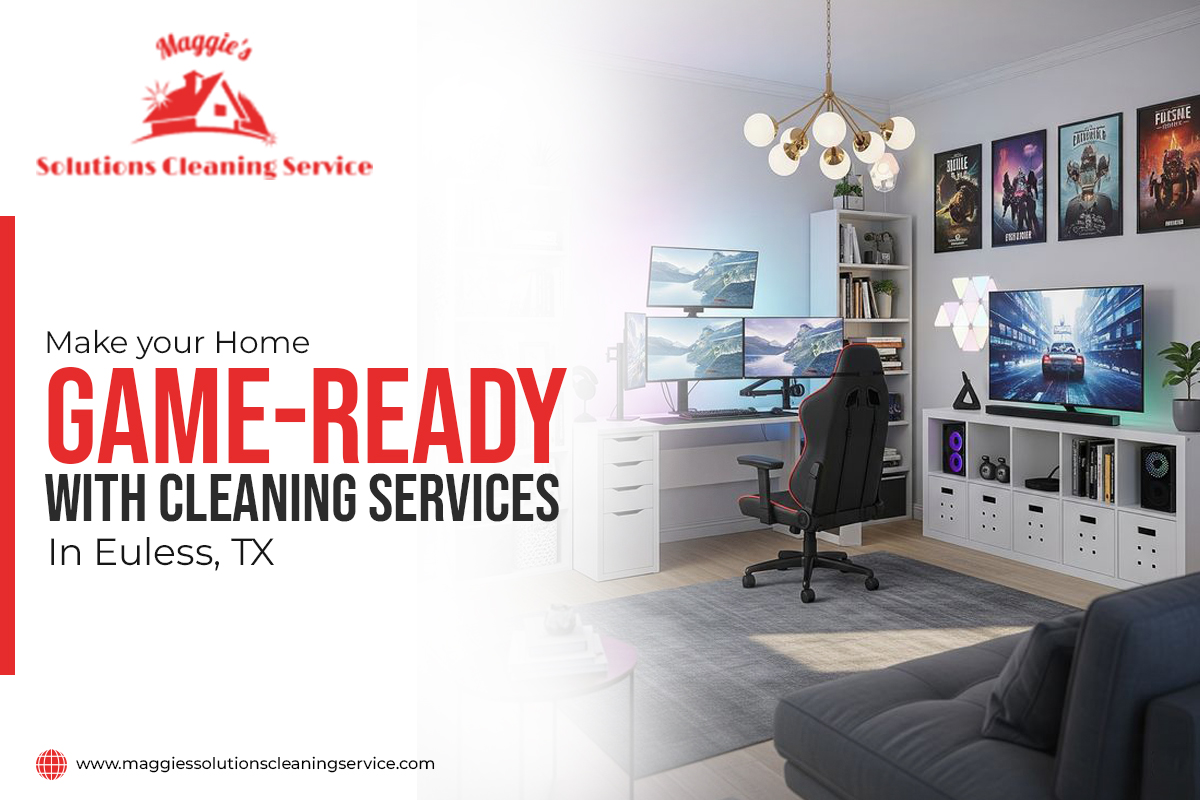 Make your Home Game-ready with Cleaning Services In Euless, TX