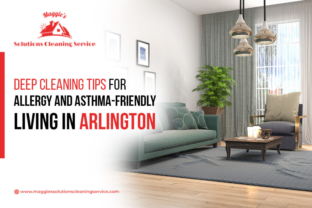 Deep Cleaning Tips for Allergy and Asthma-Friendly Living in Arlington