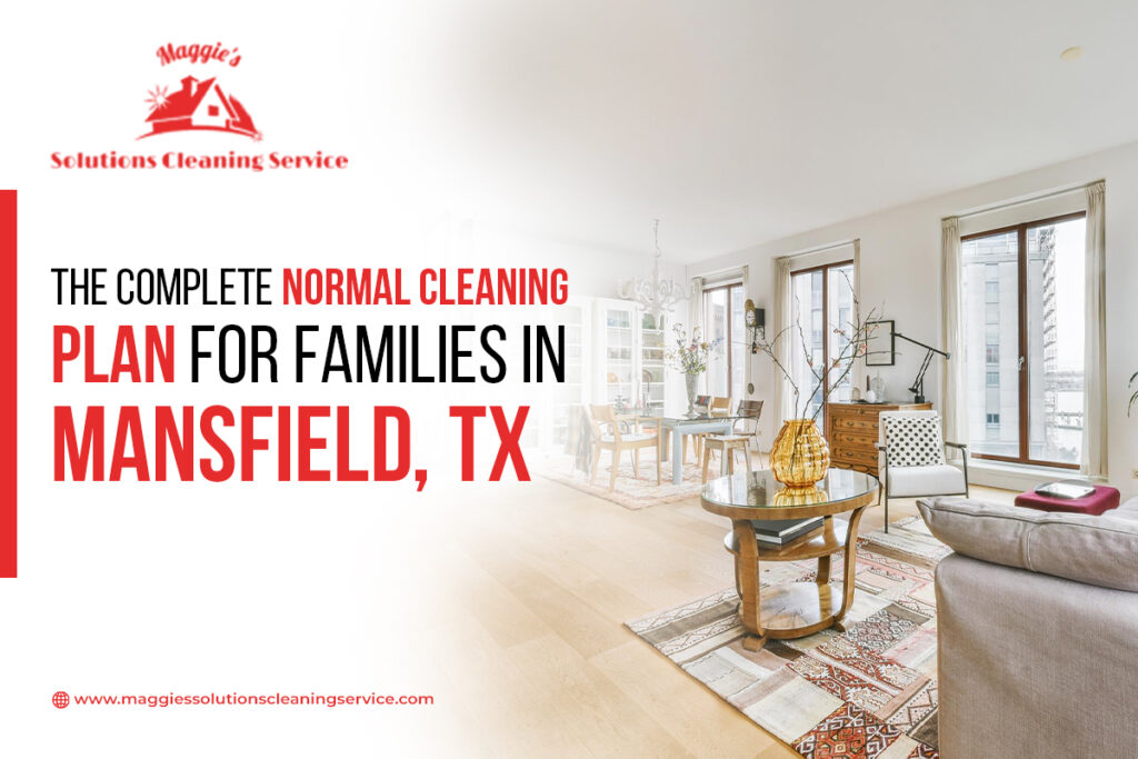 The Complete Normal Cleaning Plan for Families in Mansfield, TX