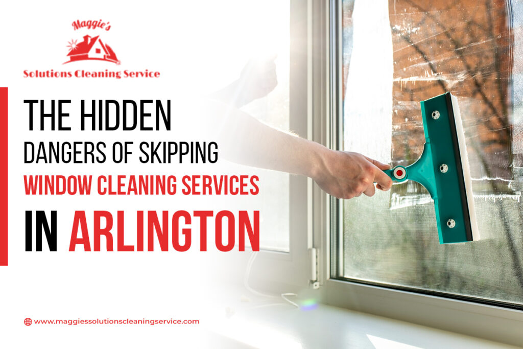 The Hidden Dangers of Skipping Window Cleaning Services in Arlington