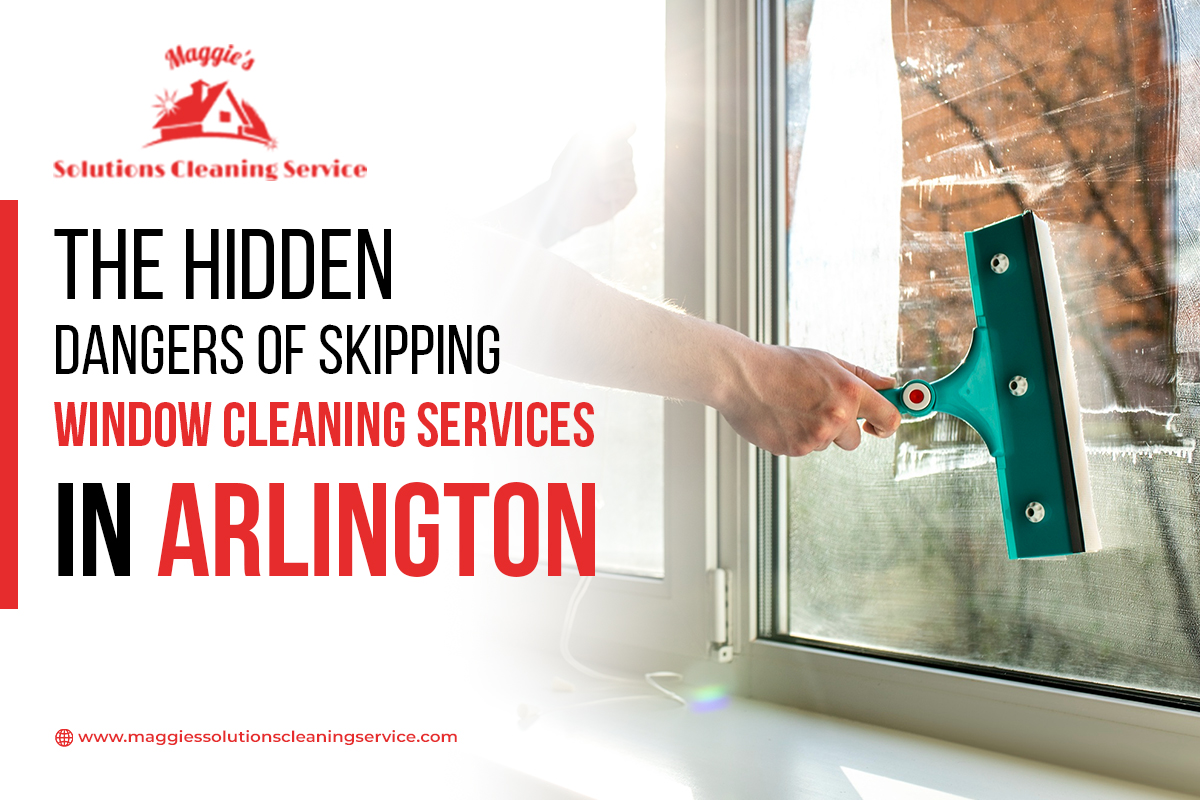 The Hidden Dangers of Skipping Window Cleaning Services in Arlington