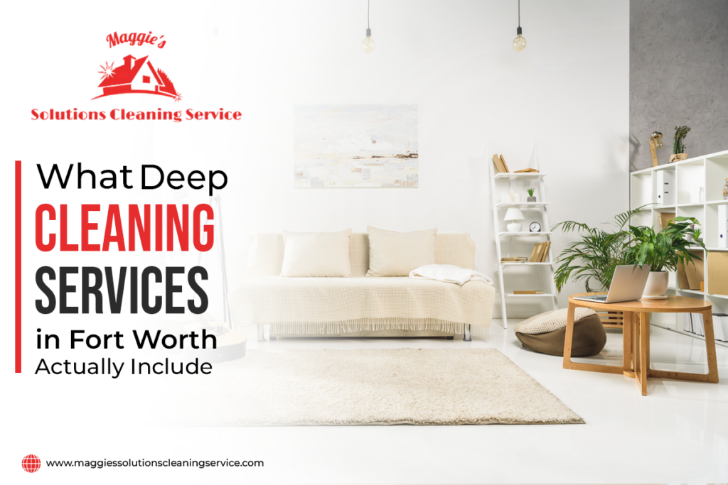 What Deep Cleaning Services in Fort Worth Actually Include
