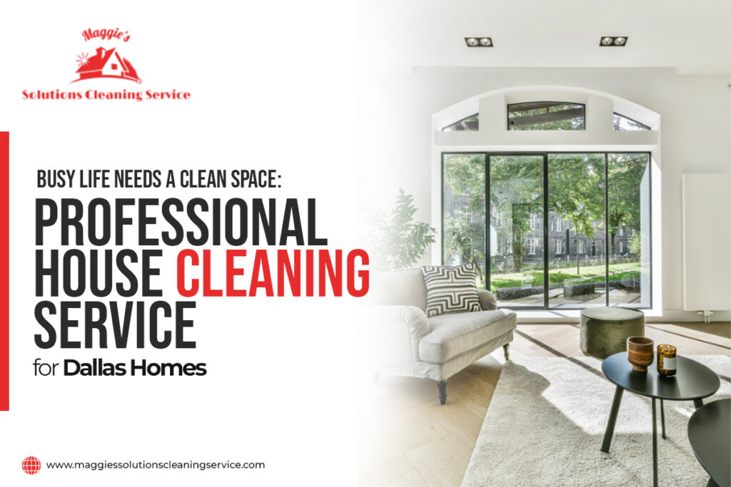 Busy life needs a clean space: professional house cleaning service for Dallas homes