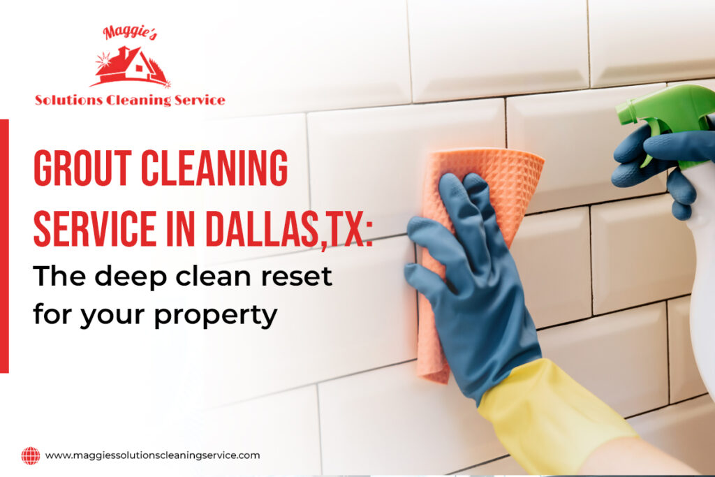 Grout cleaning service in Dallas, TX: The deep clean reset for your property